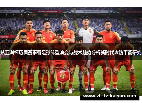 从亚洲杯历届赛事看足球阵型演变与战术趋势分析新时代攻防平衡研究
