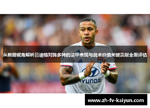 从数据视角解析吕迪格对阵多特的法甲表现与战术价值关键贡献全面评估