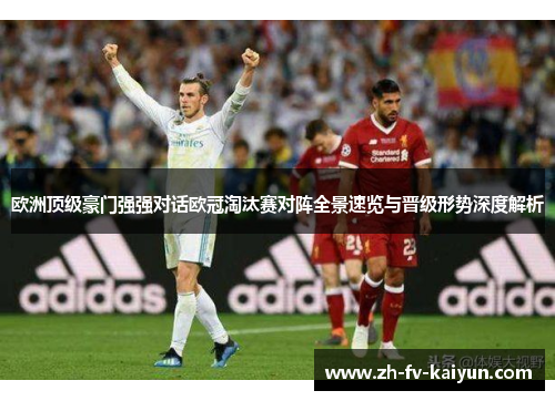 欧洲顶级豪门强强对话欧冠淘汰赛对阵全景速览与晋级形势深度解析